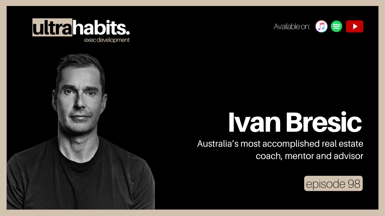 Coach to Australia’s top real estate guns - Ivan Bresic | EP98 - Ultra ...